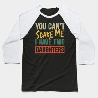 You Can't Scare Me I Have Two Daughters Funny Dad Baseball T-Shirt